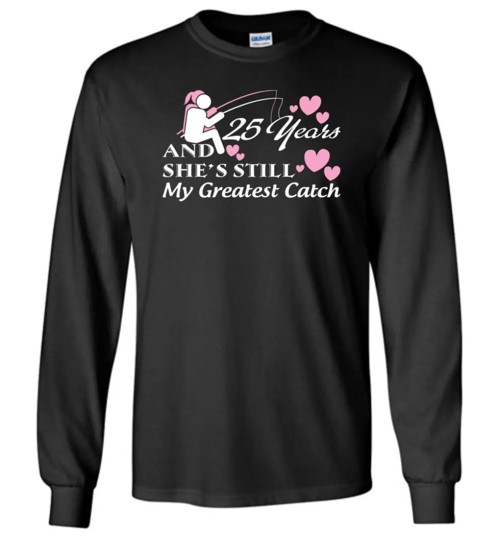 25 Years Anniversary She Still My Greatest Catch Long Sleeve T-Shirt