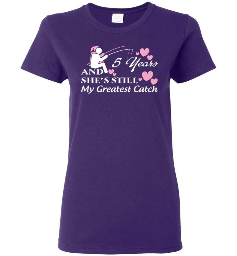 5 Years Anniversary She Still My Greatest Catch Women Tee